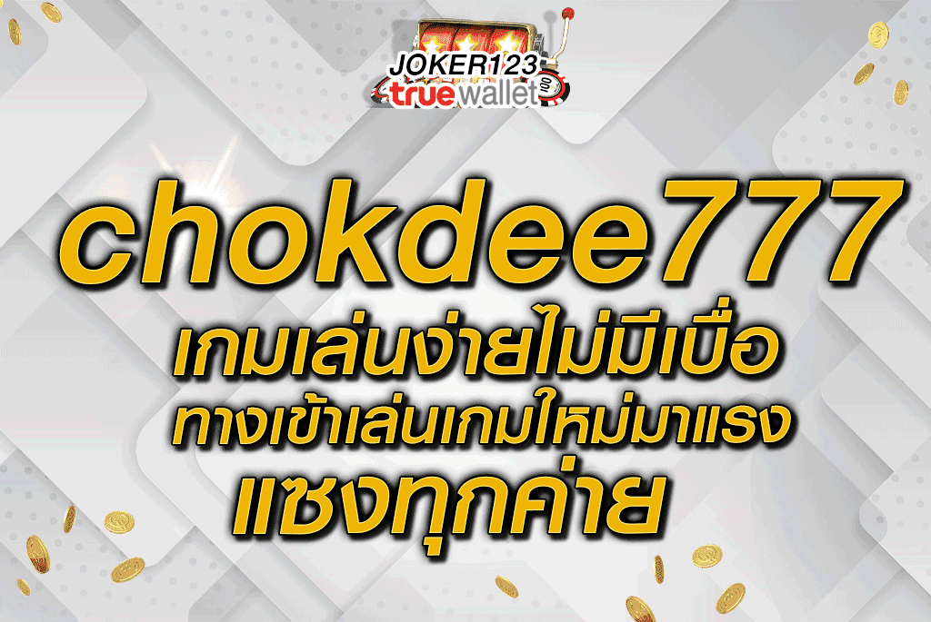 chokdee777 เกมเล่นง่ายไม่มีเบื่อ ทางเข้าเล่นเกมใหม่มาแรง แซงทุกค่าย